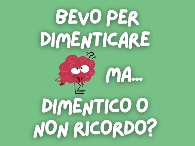 Bevo per dimenticare ma…dimentico o non ricordo?